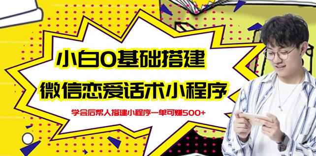 新手0基础搭建微信恋爱话术小程序，一单赚几百【视频教程+小程序源码】-问小徐资源库
