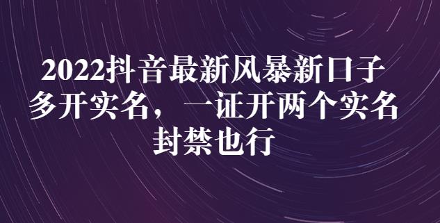 2022抖音最新风暴新口子：多开实名，一整开两个实名，封禁也行-问小徐资源库