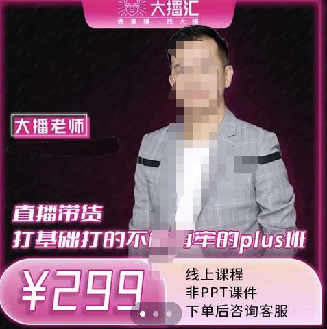 大播·直播带货打基础打得不能在牢的Plus课，深度解析抖音底层逻辑和体系化运营思路-问小徐资源库