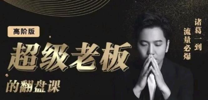 诸葛超级老板的翻盘课（高阶版），实体老板的起号课，诸葛一到流量必爆-问小徐资源库