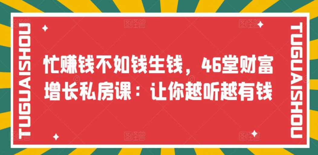 忙赚钱不如钱生钱，46堂财富增长私房课：让你越听越有钱-问小徐资源库