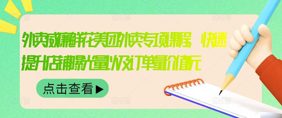 外卖威廉鲜花美团外卖专项课程，快速提升店铺曝光量以及订单量价值2680元-问小徐资源库