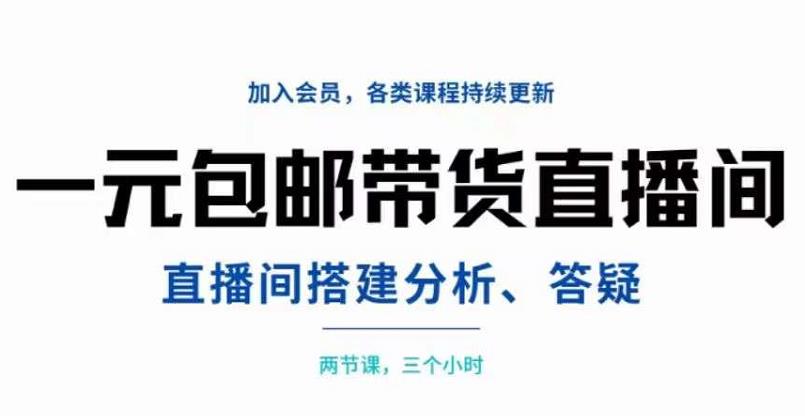 一元包邮带货直播间搭建，两节课三小时，搭建、分析、答疑-问小徐资源库