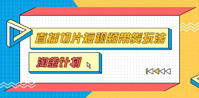 淘金之路第十期实战训练营【直播切片】，小杨哥直播切片短视频带货玩法-问小徐资源库