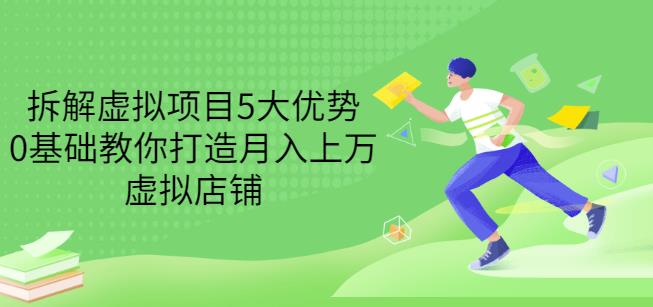 拆解虚拟项目5大优势，0基础教你打造月入上万虚拟店铺（无水印）-问小徐资源库