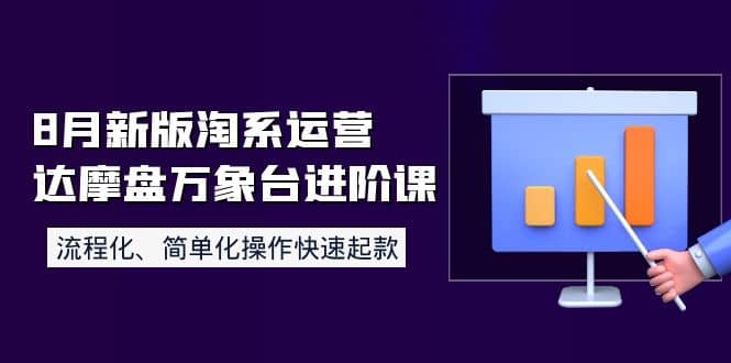 8月新版淘系运营达摩盘万象台进阶课：流程化、简单化操作快速起款-问小徐资源库