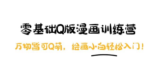 零基础Q版漫画训练营：万物皆可Q萌，绘画小白轻松入门-问小徐资源库