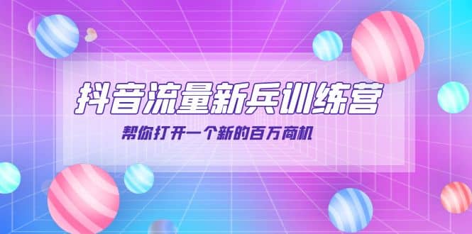 抖音群爆俱乐部-抖音流量新兵训练营：帮你打开一个新的百万商机-问小徐资源库