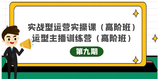 实战型运营实操课第9期+运营型主播训练营第9期，高阶班（51节课）-问小徐资源库