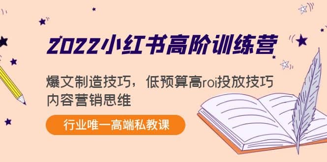 2022小红书高阶训练营：爆文制造技巧，低预算高roi投放技巧，内容营销思维-问小徐资源库