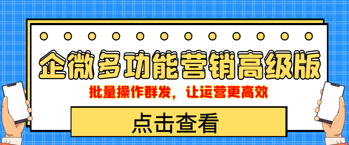 企业微信多功能营销高级版，批量操作群发，让运营更高效-问小徐资源库