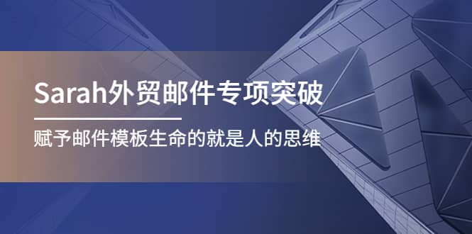 Sarah外贸邮件专项突破，赋予邮件模板生命的就是人的思维-问小徐资源库