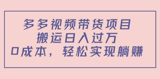 多多视频带货项目（教程+软件）-问小徐资源库