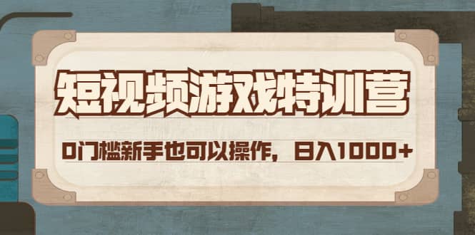 短视频游戏特训营，0门槛小白也可以操作-问小徐资源库