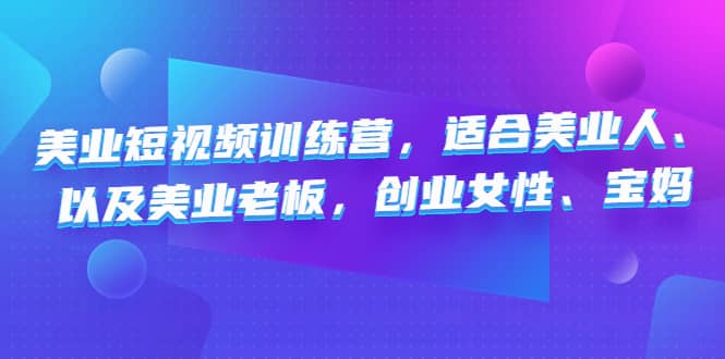美业短视频训练营，适合美业人、以及美业老板，创业女性、宝妈-问小徐资源库