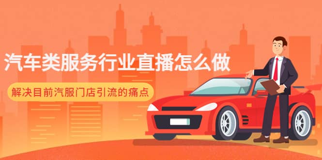 汽车类服务行业直播怎么做，解决目前汽服门店引流的痛点-问小徐资源库