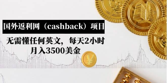 国外返利网（cashback）项目：无需懂任何英文，每天2小时，月入3500美元-问小徐资源库