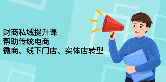 财商私域提升课，帮助传统电商、微商、线下门店、实体店转型-问小徐资源库
