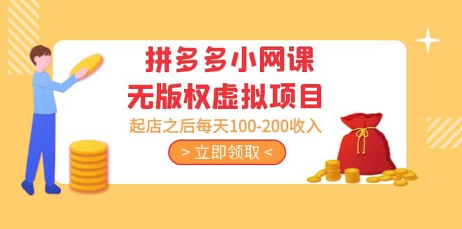 拼多多小网课无版权虚拟项目分享课：起店之后每天100-200-问小徐资源库