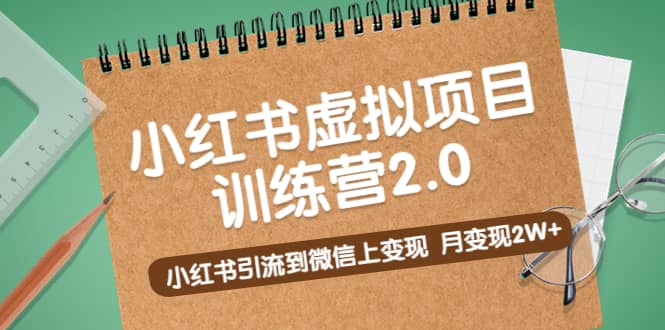 《小红书虚拟项目训练营2.0》小红书引流到微信上变现-问小徐资源库