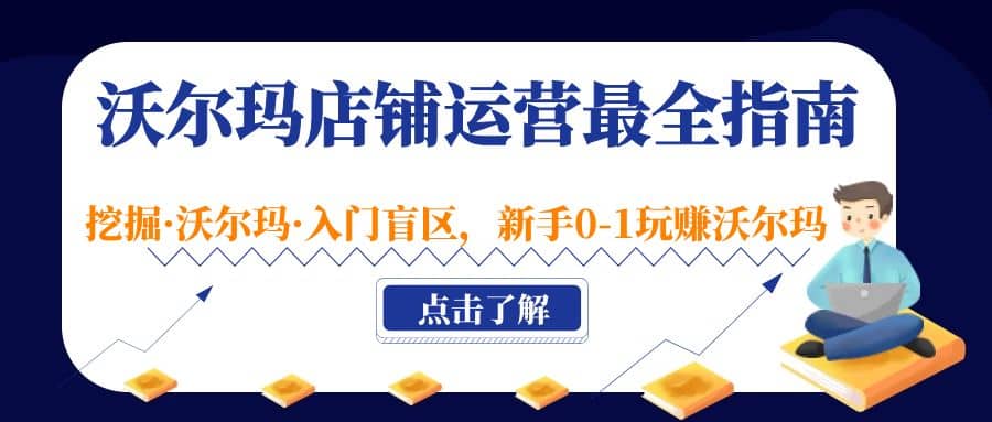 沃尔玛店铺·运营最全指南，挖掘·沃尔玛·入门盲区，新手0-1玩赚沃尔玛-问小徐资源库