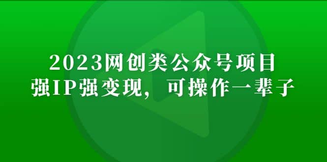 2023网创类公众号项目，强IP强变现，可操作一辈子-问小徐资源库