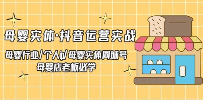 母婴实体·抖音运营实战 母婴行业·个人ip·母婴实体同城号 母婴店老板必学-问小徐资源库
