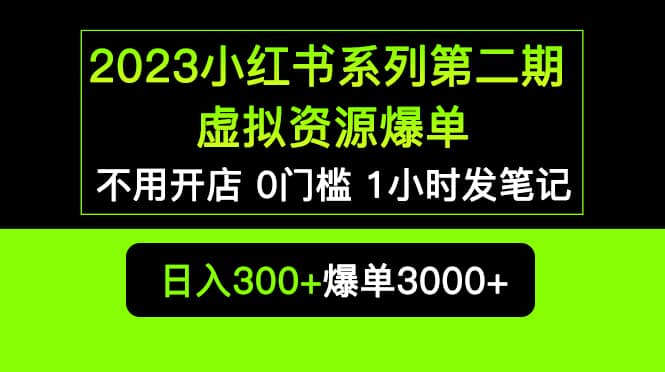 2023小红书系列第二期 虚拟资源私域变现爆单，不用开店简单暴利0门槛发笔记-问小徐资源库