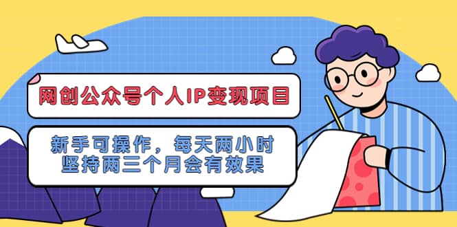 网创公众号个人IP变现项目：新手可操作，每天两小时，坚持两三个月会有效果-问小徐资源库