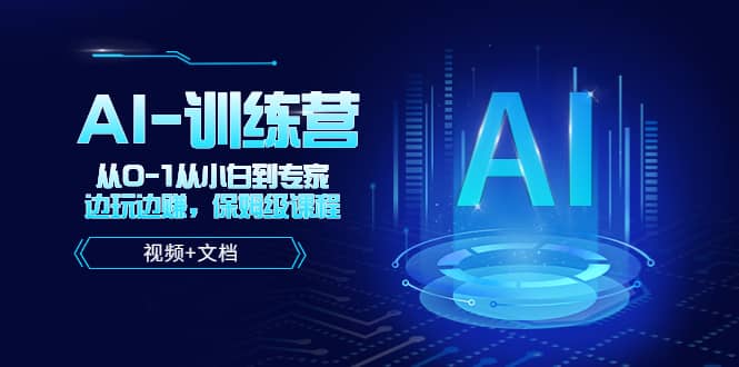 人工智能AI-训练营，从0-1从小白到专家，边玩边赚 保姆级课程（视频+文档）-问小徐资源库