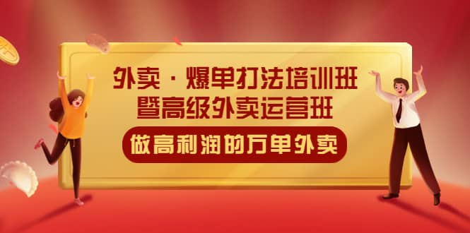 外卖·爆单打法培训班·暨高级外卖运营班：手把手教你做高利润的万单外卖-问小徐资源库