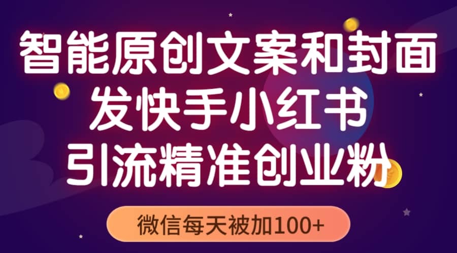 智能原创封面和创业文案，快手小红书引流精准创业粉，微信每天被加100+-问小徐资源库