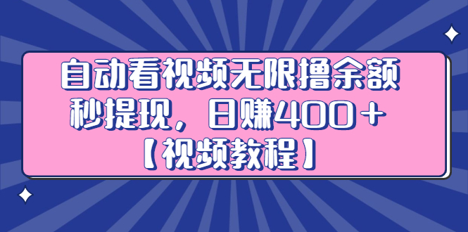自动看视频无限撸余额秒提现，日赚400＋【视频教程】-问小徐资源库