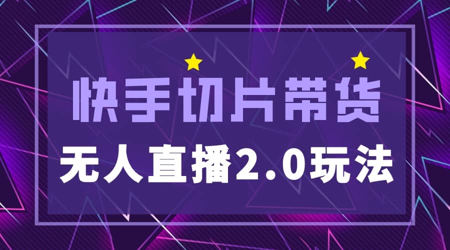 快手网红切片2.0无人直播玩法保姆级教程-问小徐资源库