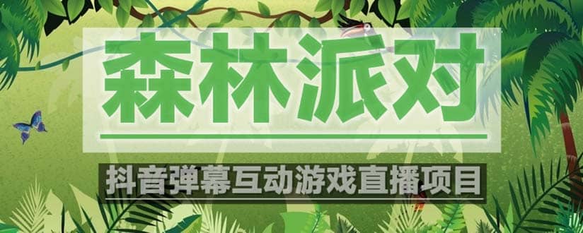 抖音森林派对直播项目，可虚拟人直播 抖音报白 实时互动直播【软件+教程】-问小徐资源库