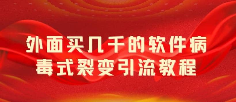 外面卖几千的软件病毒式裂变引流教程，病毒式无限吸引精准粉丝【揭秘】-问小徐资源库