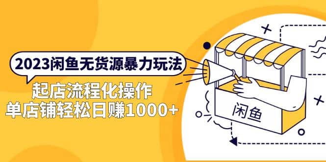 2023闲鱼无货源暴力玩法，起店流程化操作-问小徐资源库