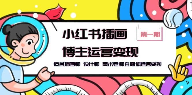 小红书插画博主运营变现-第1期，适合插画师 设计师 美术老师自媒体运营变现-问小徐资源库