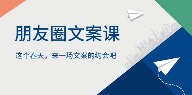 朋友圈文案课，这个春天，来一场文案的约会吧-问小徐资源库