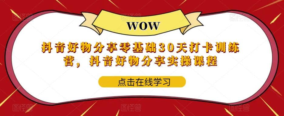 抖音好物分享0基础30天-打卡特训营，抖音好物分享实操课程-问小徐资源库