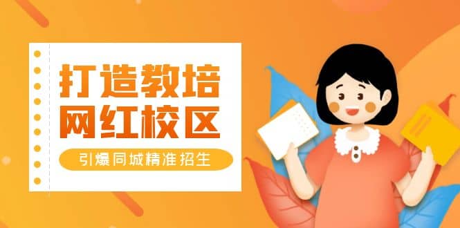 打造教培/网红/校区，引爆同城精准招生【四类视频实操模板】-问小徐资源库