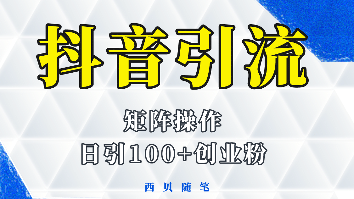抖音引流术，矩阵操作，一天能引100多创业粉-问小徐资源库