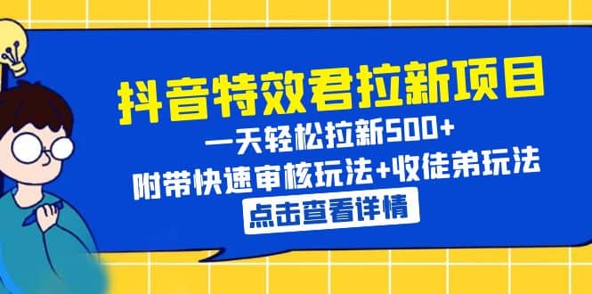 抖音特效君拉新项目 一天轻松拉新500+ 附带快速审核玩法+收徒弟玩法-问小徐资源库