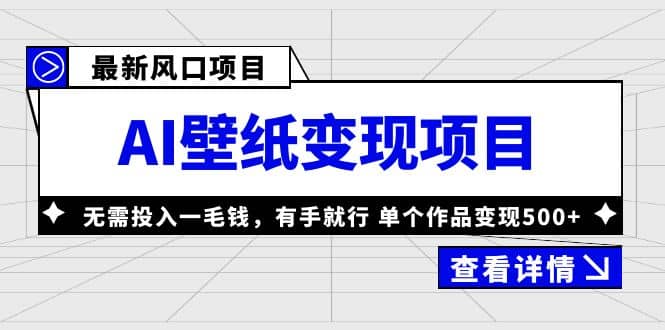 最新风口AI壁纸变现项目，无需投入一毛钱，有手就行，单个作品变现500+-问小徐资源库