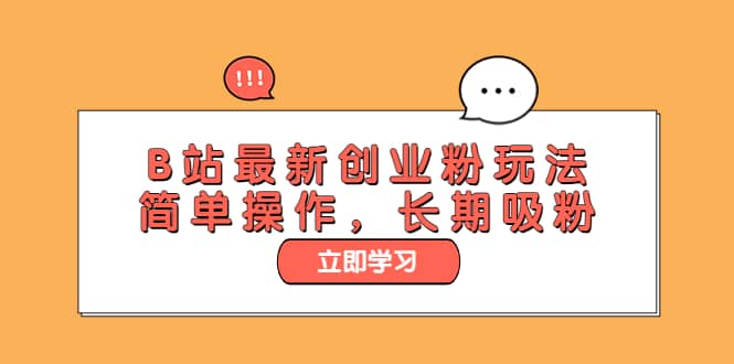 B站最新创业粉玩法，简单操作，长期吸粉-问小徐资源库