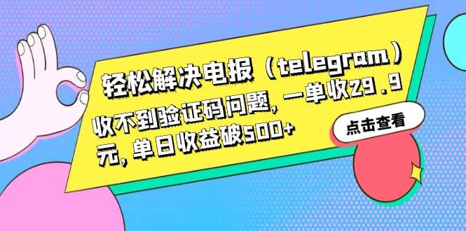 轻松解决电报（telegram）收不到验证码问题，一单收29.9元，单日收益破500+-问小徐资源库