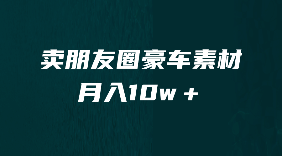 卖朋友圈素材，月入10w＋，小众暴利的赛道，谁做谁赚钱（教程+素材）-问小徐资源库