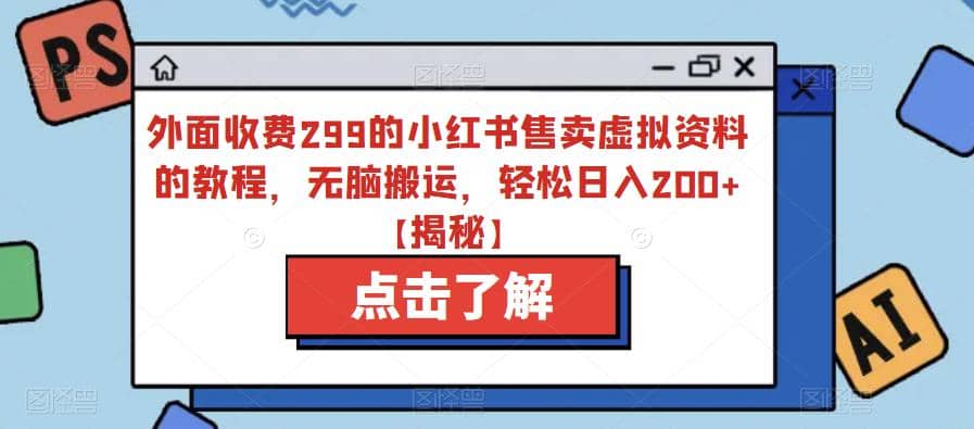 外面收费299的小红书售卖虚拟资料的教程，无脑搬运，轻松日入200+【揭秘】-问小徐资源库