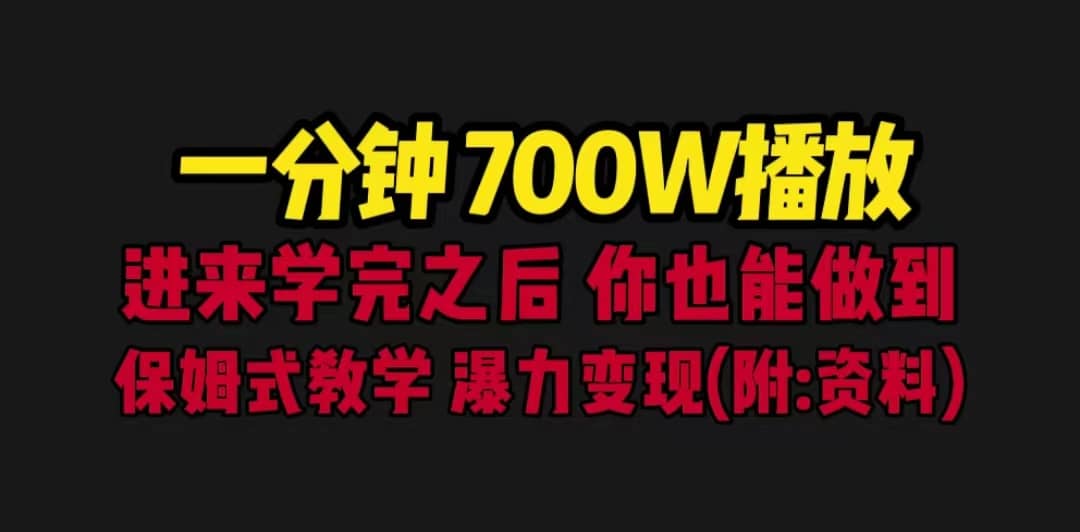 一分钟700W播放 进来学完 你也能做到 保姆式教学 暴力变现（教程+83G素材）-问小徐资源库