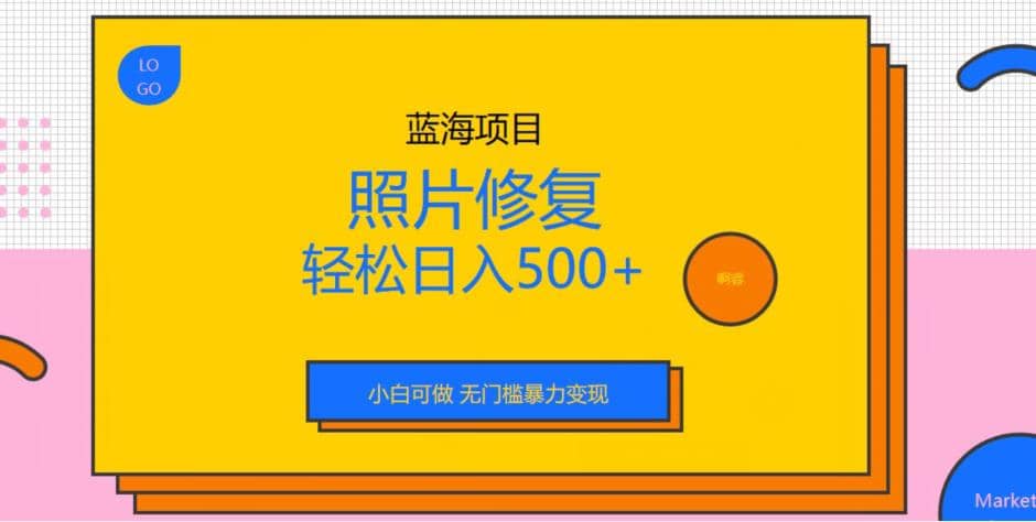 蓝海项目照片修复，轻松日入500+，小白可做无门槛暴力变现【揭秘】-问小徐资源库